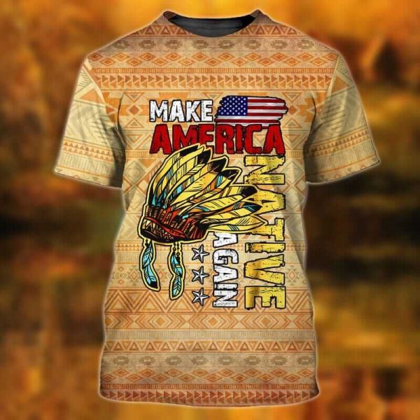 Make America Native Again Native American 3D T-Shirt All Over Printed
