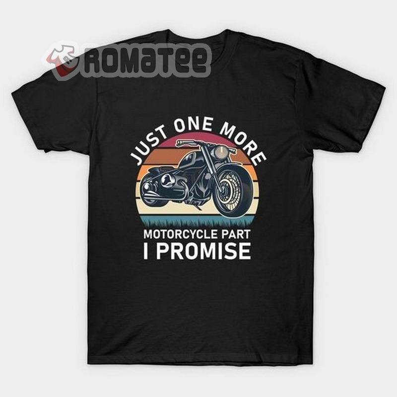 Just One More Motorcycle Part I Promise Shirt, Biker Motorcycle T-Shirt, Hoodie And Sweater