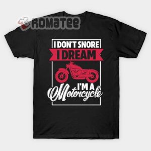 Motorcycle Shirt I Dont Snore I Dream Im A Motorcycle T shirt
