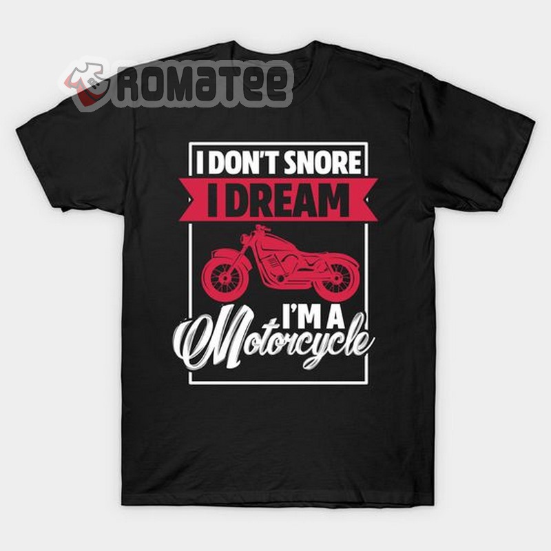 Motorcycle Shirt I Don't Snore I Dream I'm A Motorcycle T-shirt