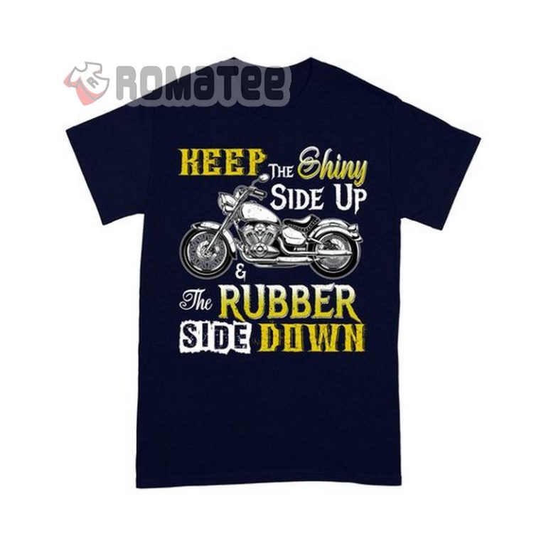 Shirt For Biker Keep The Shiny Side Up The Rubber Side Dowwn T Shirt Romatee 