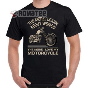 Shirt For Biker The More I Learn About Women The More I Love My Motorcycle T Shirt Hoodie And Sweater