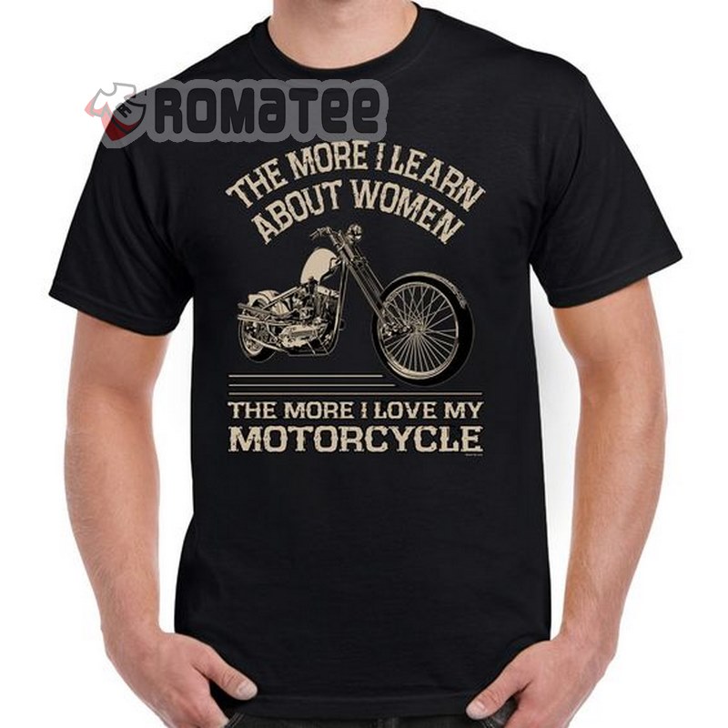 Shirt For Biker, The More I Learn About Women The More I Love My Motorcycle T-Shirt, Hoodie And Sweater