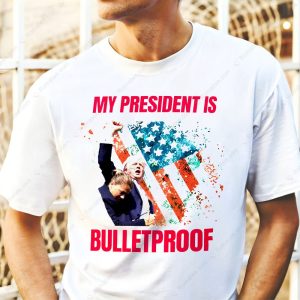 My President Is Bulletproof Trump 2024 MAGA T Shirt Donald Trump Fist Patriotic American Flag Shirt Trump Shooter Merch 1