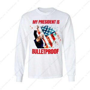 My President Is Bulletproof Trump 2024 MAGA T Shirt Donald Trump Fist Patriotic American Flag Shirt Trump Shooter Merch 3 long sleeve