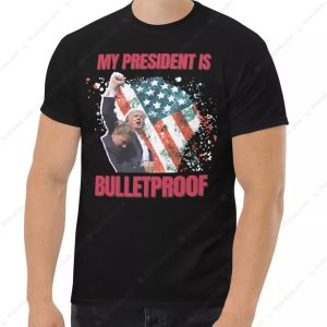 My President Is Bulletproof Trump 2024 MAGA T Shirt Donald Trump Fist Patriotic American Flag Shirt Trump Shooter Merch 4 tee