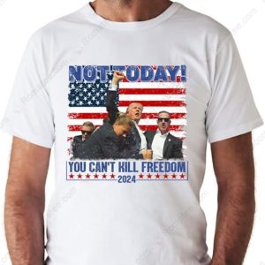 Not Today You Cant Kill Freedom Donald Trump T Shirt Trump Assassination Survived Shooter Shirt Trump Shot Fight Trump 2024 MAGA Merch 3 men shirt