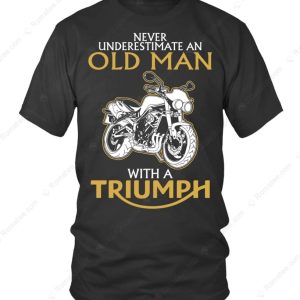 Black Motorcycle Never Underestimate an Old Man with a Triumph T-Shirt