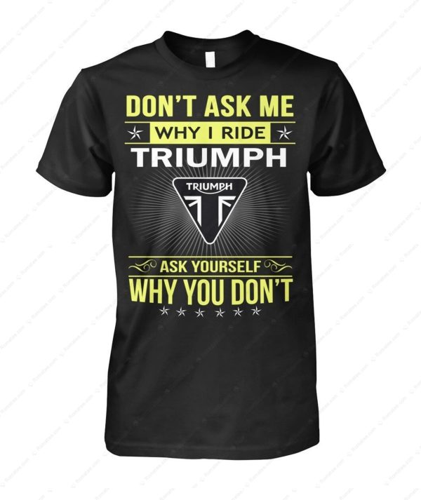 Triumph Motorcycle Confidence T-Shirt, Don’t Ask Me Why I Ride Triumph Ask Yourself Why You Don’t Shirt