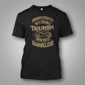 Triumph Motorcycle Pride Merch, Triumph Riders You’re Pretty Damn Close T-Shirt