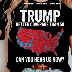 Trump 2024 Election Map T-Shirt – Better Coverage Than 5G – Political Statement Tee